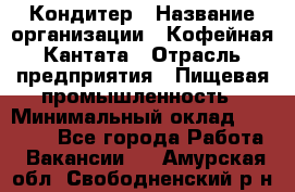 Кондитер › Название организации ­ Кофейная Кантата › Отрасль предприятия ­ Пищевая промышленность › Минимальный оклад ­ 60 000 - Все города Работа » Вакансии   . Амурская обл.,Свободненский р-н